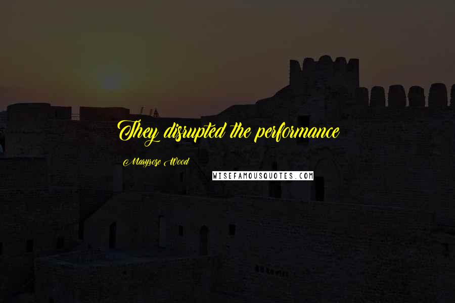 Maryrose Wood Quotes: They disrupted the performance