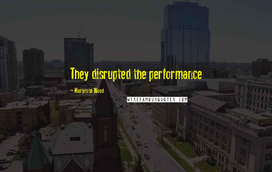 Maryrose Wood Quotes: They disrupted the performance