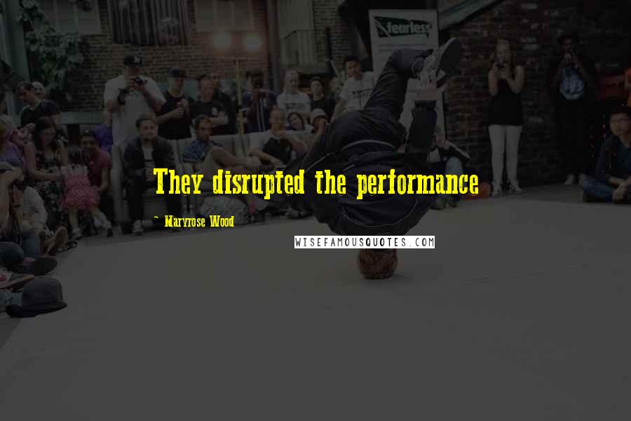 Maryrose Wood Quotes: They disrupted the performance