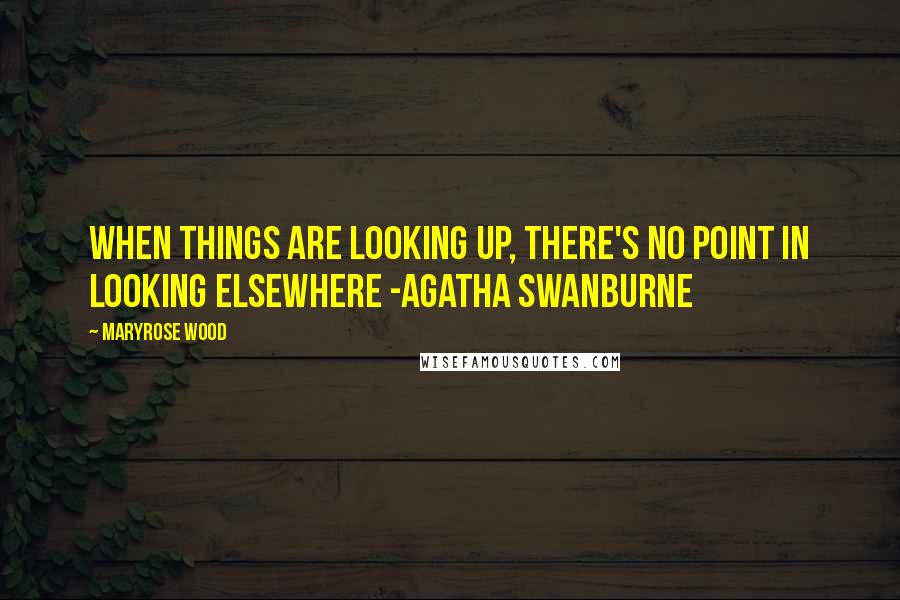 Maryrose Wood Quotes: When things are looking up, there's no point in looking elsewhere -Agatha Swanburne