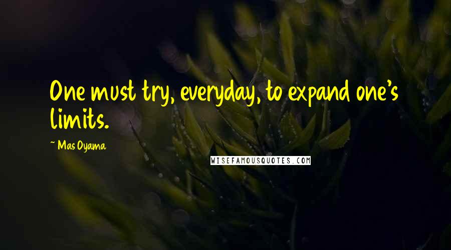 Mas Oyama Quotes: One must try, everyday, to expand one's limits.
