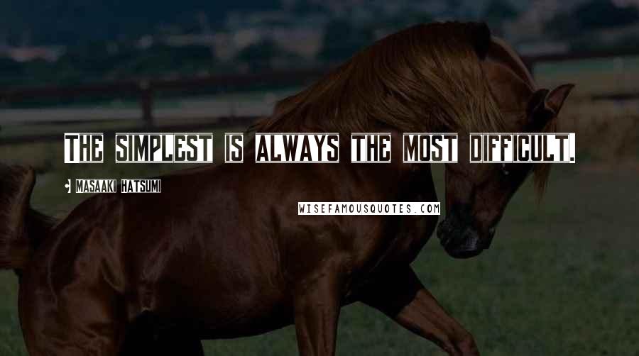 Masaaki Hatsumi Quotes: The simplest is always the most difficult.