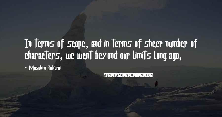 Masahiro Sakurai Quotes: In terms of scope, and in terms of sheer number of characters, we went beyond our limits long ago,
