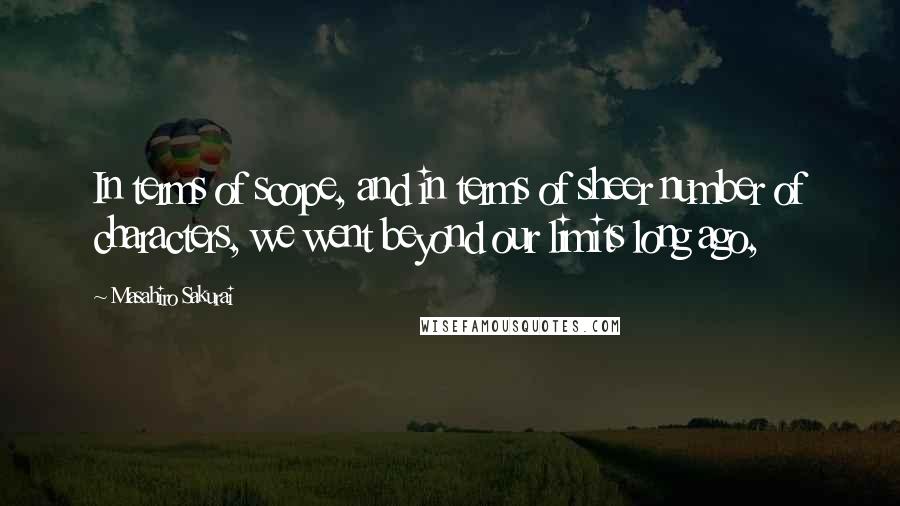 Masahiro Sakurai Quotes: In terms of scope, and in terms of sheer number of characters, we went beyond our limits long ago,