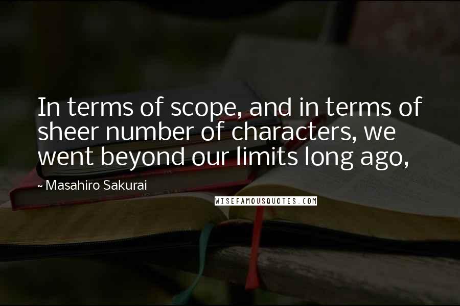 Masahiro Sakurai Quotes: In terms of scope, and in terms of sheer number of characters, we went beyond our limits long ago,