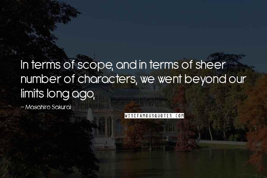 Masahiro Sakurai Quotes: In terms of scope, and in terms of sheer number of characters, we went beyond our limits long ago,