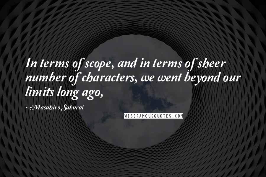 Masahiro Sakurai Quotes: In terms of scope, and in terms of sheer number of characters, we went beyond our limits long ago,