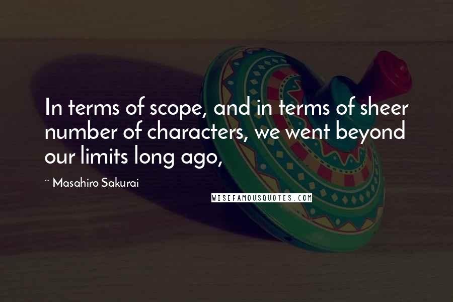 Masahiro Sakurai Quotes: In terms of scope, and in terms of sheer number of characters, we went beyond our limits long ago,