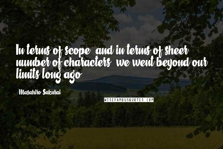 Masahiro Sakurai Quotes: In terms of scope, and in terms of sheer number of characters, we went beyond our limits long ago,