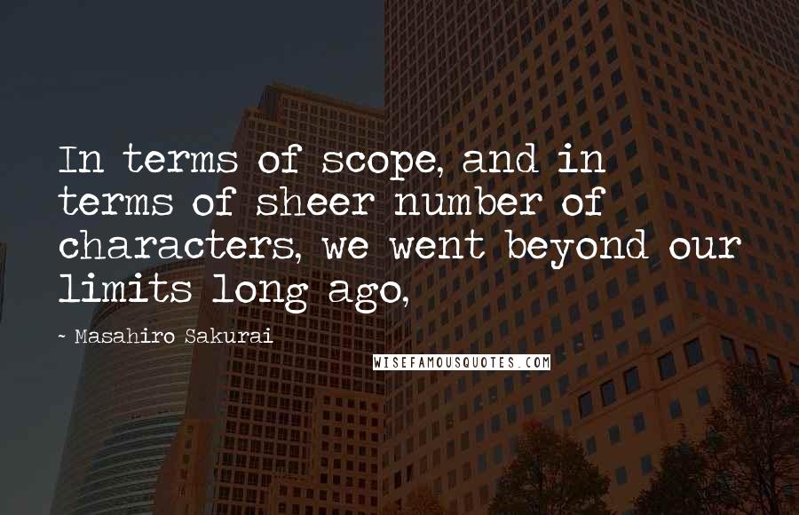 Masahiro Sakurai Quotes: In terms of scope, and in terms of sheer number of characters, we went beyond our limits long ago,