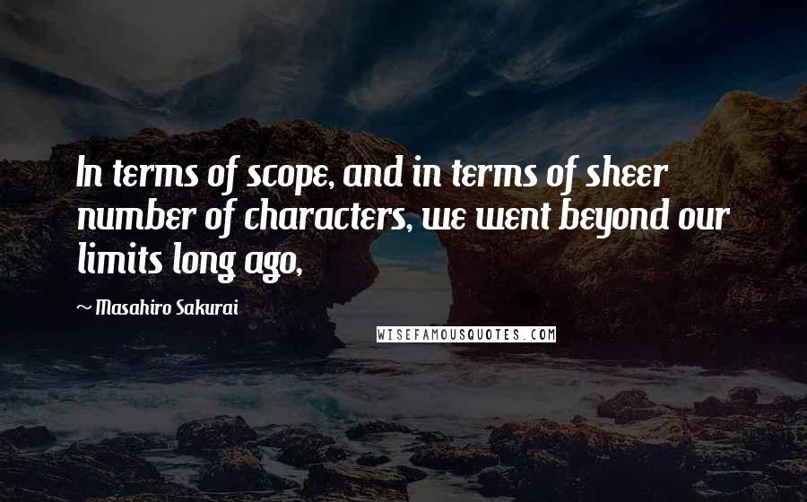 Masahiro Sakurai Quotes: In terms of scope, and in terms of sheer number of characters, we went beyond our limits long ago,