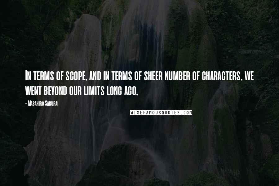 Masahiro Sakurai Quotes: In terms of scope, and in terms of sheer number of characters, we went beyond our limits long ago,
