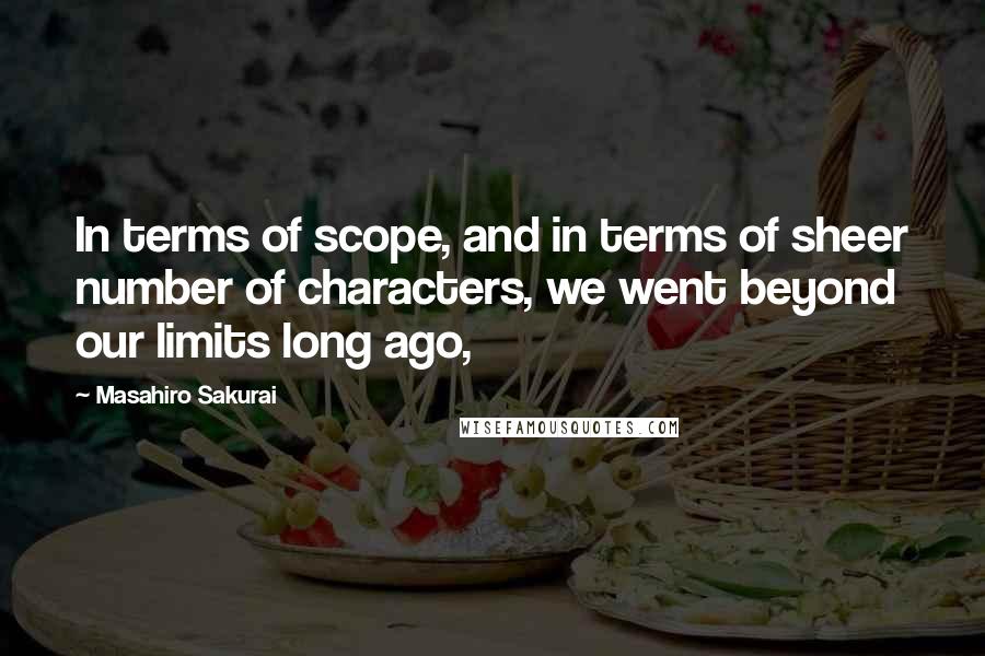 Masahiro Sakurai Quotes: In terms of scope, and in terms of sheer number of characters, we went beyond our limits long ago,