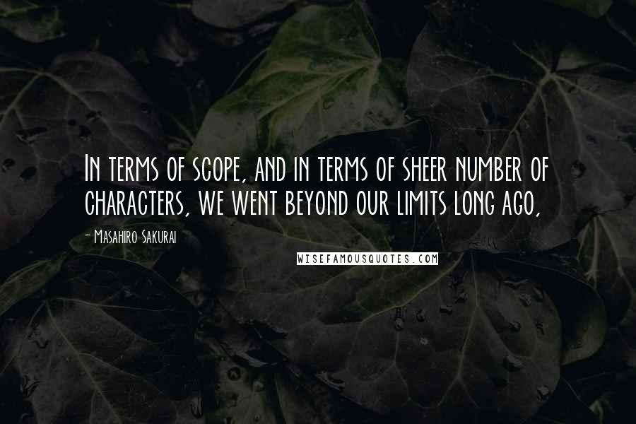 Masahiro Sakurai Quotes: In terms of scope, and in terms of sheer number of characters, we went beyond our limits long ago,