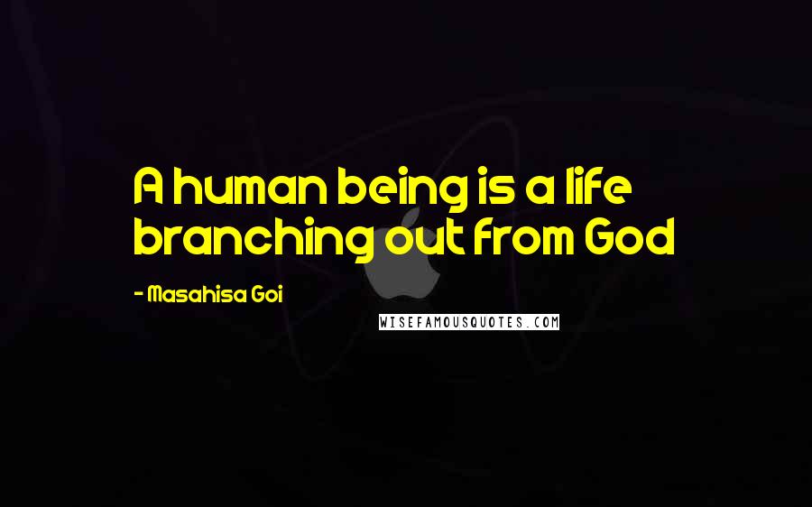 Masahisa Goi Quotes: A human being is a life branching out from God