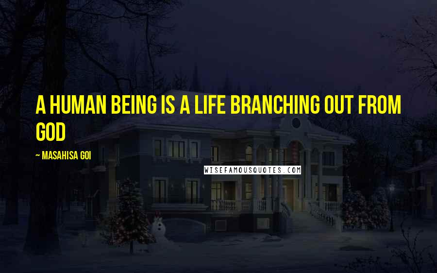 Masahisa Goi Quotes: A human being is a life branching out from God