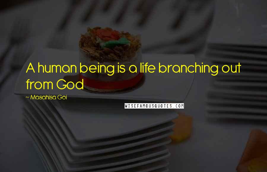 Masahisa Goi Quotes: A human being is a life branching out from God