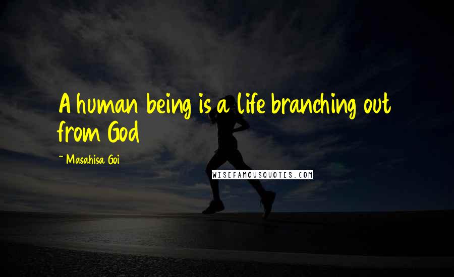 Masahisa Goi Quotes: A human being is a life branching out from God