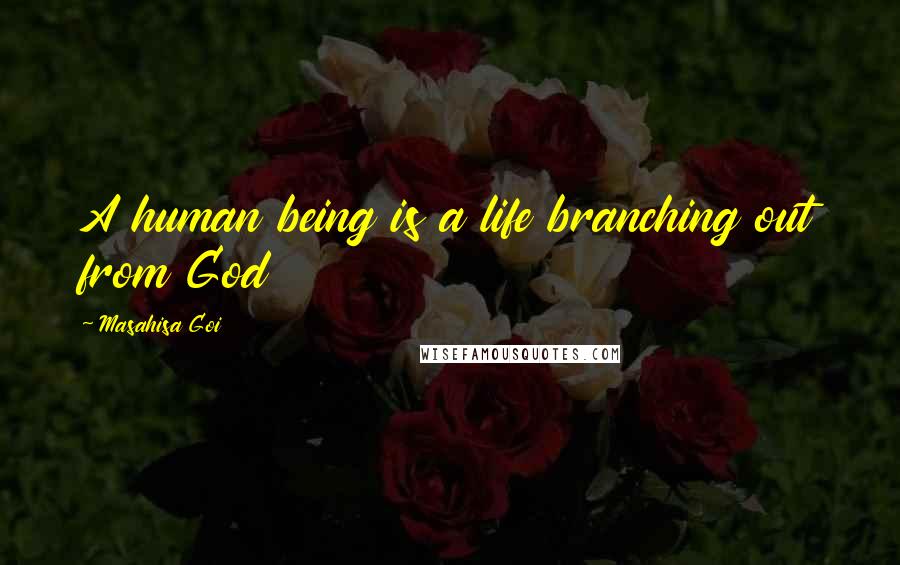 Masahisa Goi Quotes: A human being is a life branching out from God