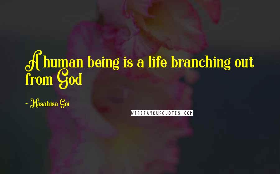 Masahisa Goi Quotes: A human being is a life branching out from God