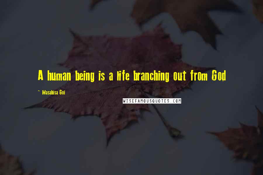Masahisa Goi Quotes: A human being is a life branching out from God