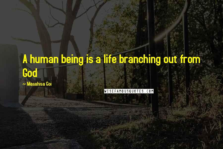 Masahisa Goi Quotes: A human being is a life branching out from God