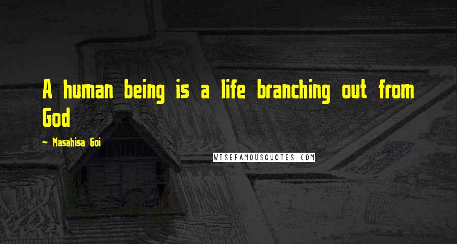 Masahisa Goi Quotes: A human being is a life branching out from God