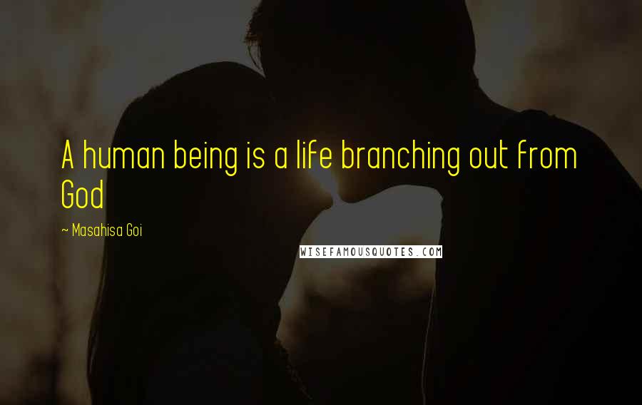 Masahisa Goi Quotes: A human being is a life branching out from God