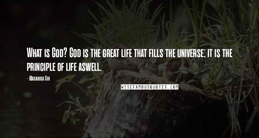 Masahisa Goi Quotes: What is God? God is the great life that fills the universe; it is the principle of life aswell.