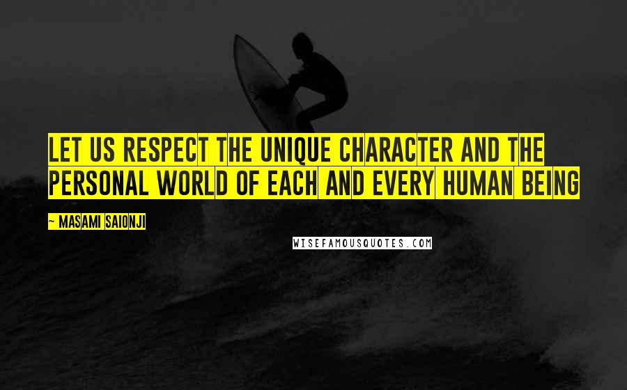 Masami Saionji Quotes: Let us respect the unique character and the personal world of each and every human being