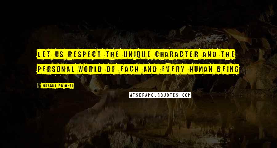 Masami Saionji Quotes: Let us respect the unique character and the personal world of each and every human being