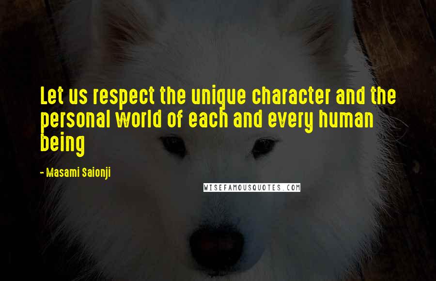 Masami Saionji Quotes: Let us respect the unique character and the personal world of each and every human being