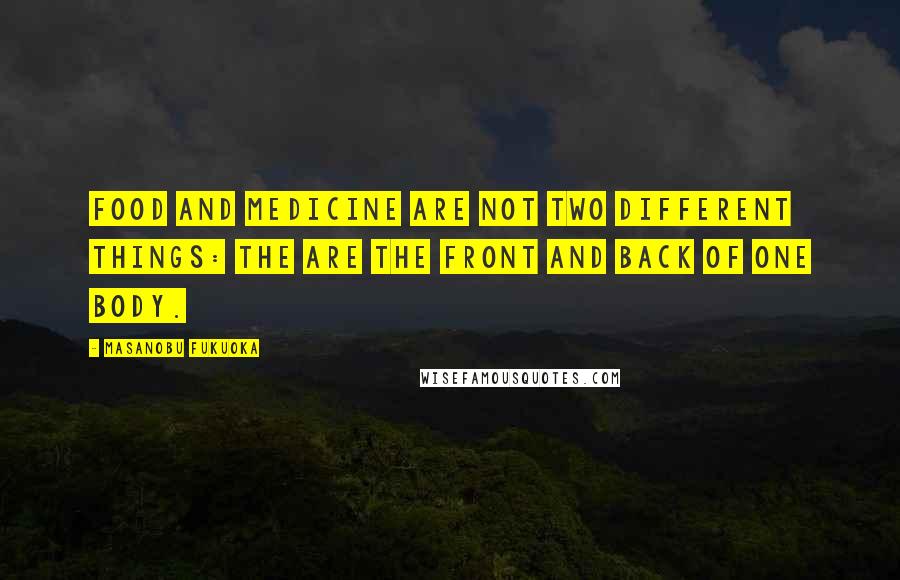 Masanobu Fukuoka Quotes: Food and medicine are not two different things: the are the front and back of one body.