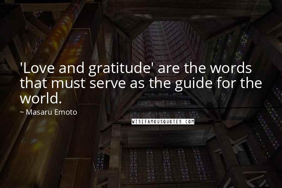 Masaru Emoto Quotes: 'Love and gratitude' are the words that must serve as the guide for the world.