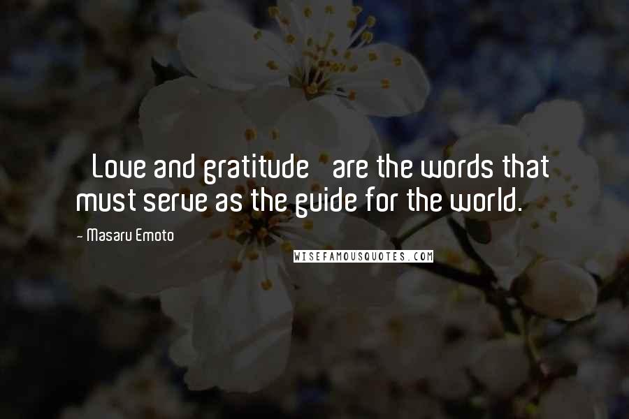 Masaru Emoto Quotes: 'Love and gratitude' are the words that must serve as the guide for the world.