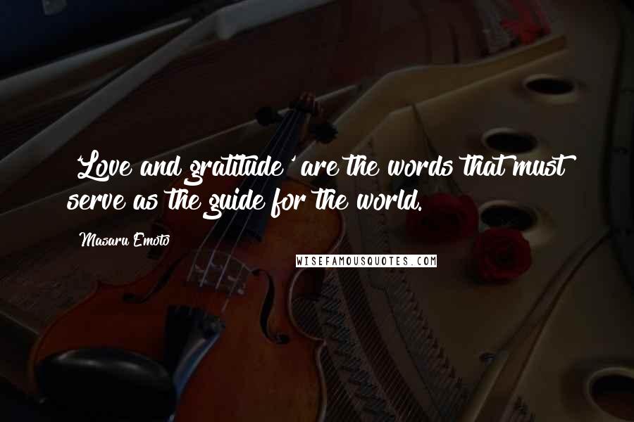 Masaru Emoto Quotes: 'Love and gratitude' are the words that must serve as the guide for the world.