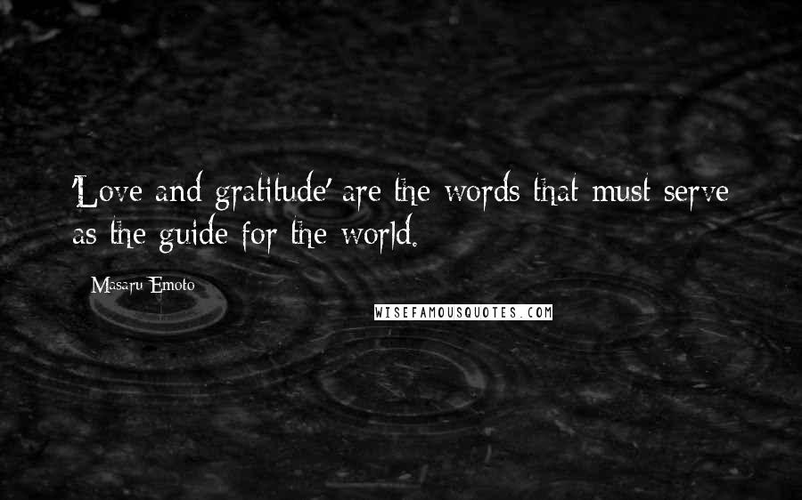 Masaru Emoto Quotes: 'Love and gratitude' are the words that must serve as the guide for the world.