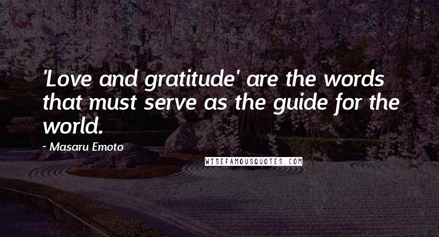 Masaru Emoto Quotes: 'Love and gratitude' are the words that must serve as the guide for the world.