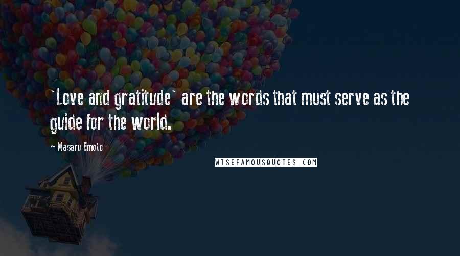 Masaru Emoto Quotes: 'Love and gratitude' are the words that must serve as the guide for the world.