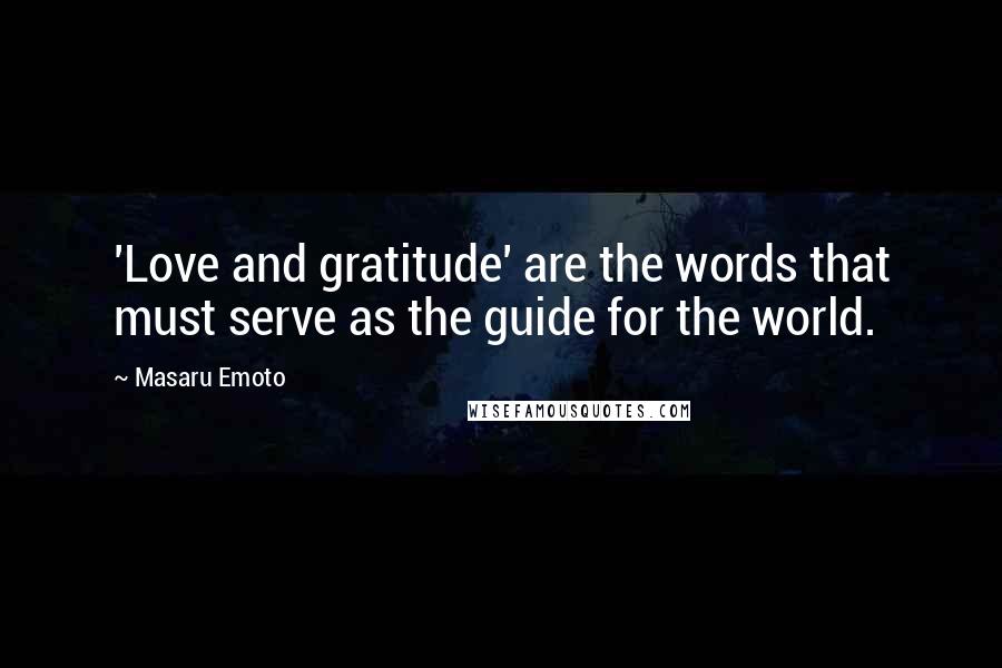 Masaru Emoto Quotes: 'Love and gratitude' are the words that must serve as the guide for the world.