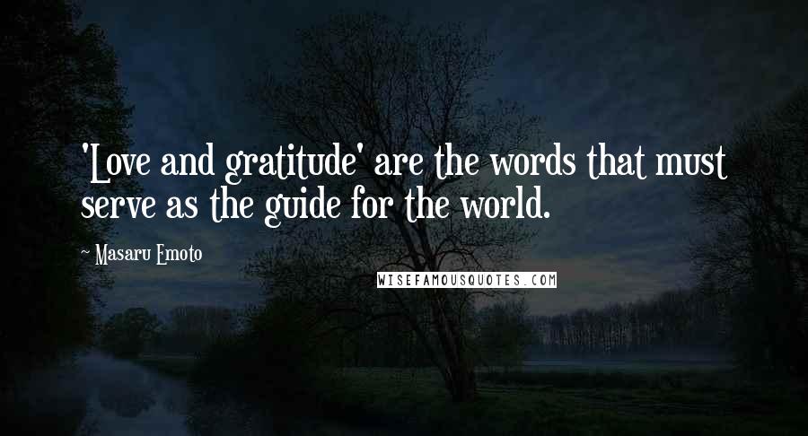 Masaru Emoto Quotes: 'Love and gratitude' are the words that must serve as the guide for the world.