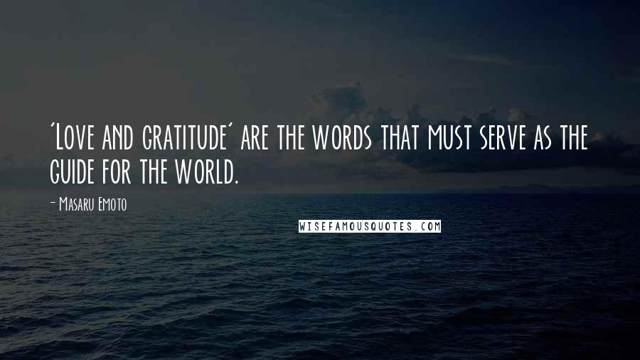 Masaru Emoto Quotes: 'Love and gratitude' are the words that must serve as the guide for the world.