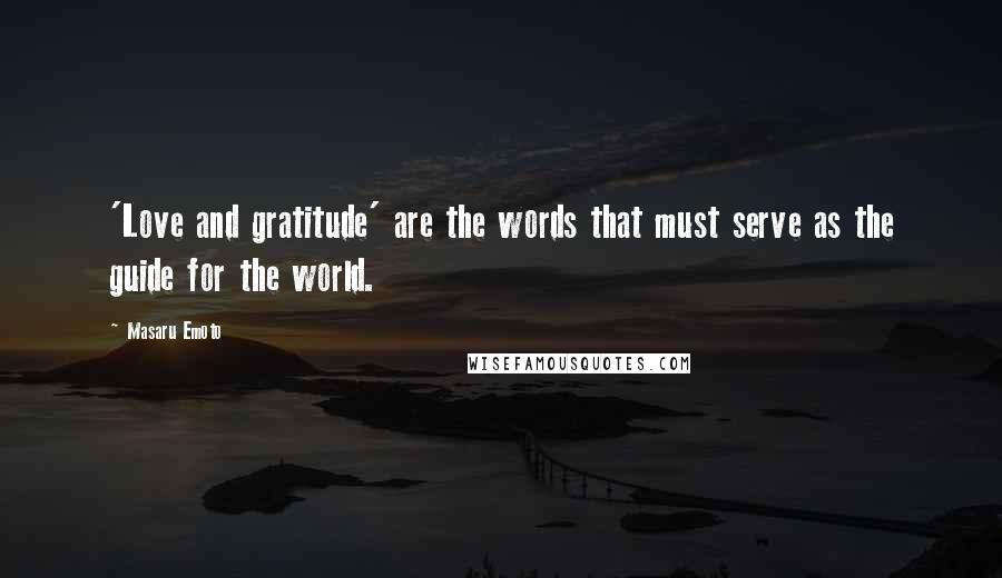 Masaru Emoto Quotes: 'Love and gratitude' are the words that must serve as the guide for the world.