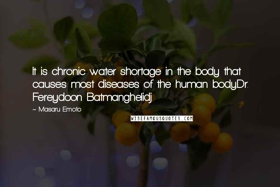 Masaru Emoto Quotes: It is chronic water shortage in the body that causes most diseases of the human body.Dr. Fereydoon Batmanghelidj