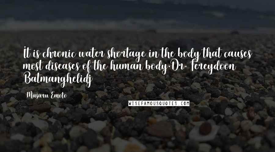 Masaru Emoto Quotes: It is chronic water shortage in the body that causes most diseases of the human body.Dr. Fereydoon Batmanghelidj