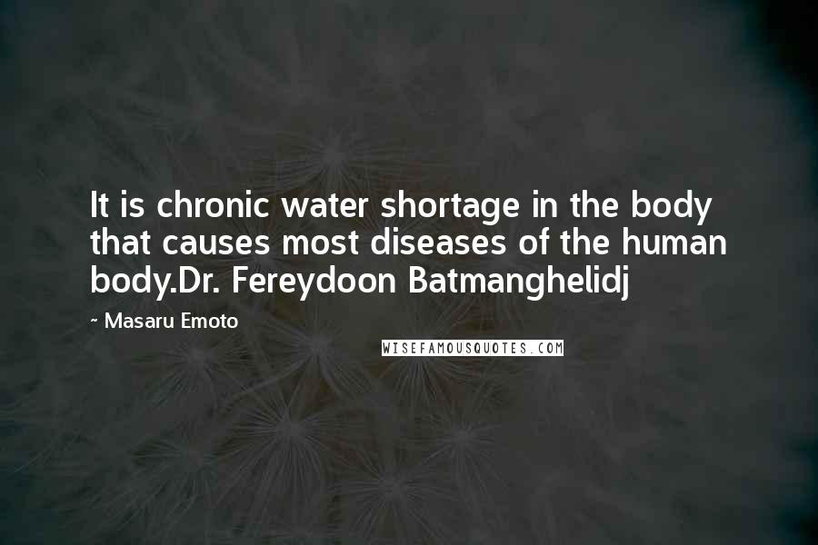 Masaru Emoto Quotes: It is chronic water shortage in the body that causes most diseases of the human body.Dr. Fereydoon Batmanghelidj