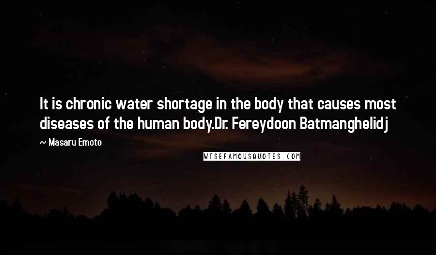 Masaru Emoto Quotes: It is chronic water shortage in the body that causes most diseases of the human body.Dr. Fereydoon Batmanghelidj