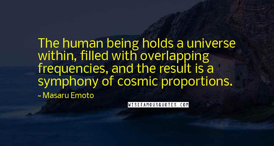 Masaru Emoto Quotes: The human being holds a universe within, filled with overlapping frequencies, and the result is a symphony of cosmic proportions.