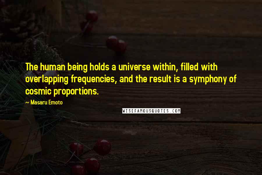 Masaru Emoto Quotes: The human being holds a universe within, filled with overlapping frequencies, and the result is a symphony of cosmic proportions.