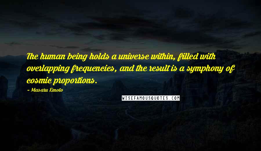 Masaru Emoto Quotes: The human being holds a universe within, filled with overlapping frequencies, and the result is a symphony of cosmic proportions.